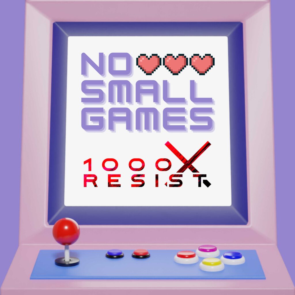 No Small Games - 1000xRESIST